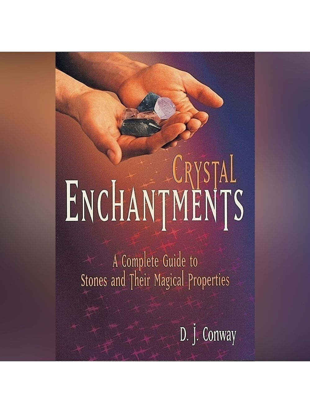 Crystal Enchantments: A Complete Guide to Stones and Their Magical Properties